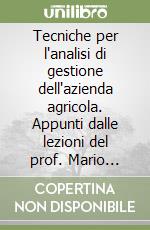 Tecniche per l'analisi di gestione dell'azienda agricola. Appunti dalle lezioni del prof. Mario Prestamburgo, ordinario di economia e politica agraria Trieste libro