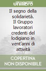 Il segno della solidarietà. Il Gruppo lavoratori credenti del lodigiano in vent'anni di attività libro
