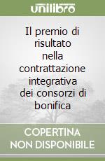 Il premio di risultato nella contrattazione integrativa dei consorzi di bonifica libro