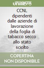 CCNL dipendenti dalle aziende di lavorazione della foglia di tabacco secco allo stato sciolto libro