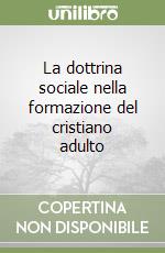 La dottrina sociale nella formazione del cristiano adulto libro