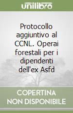 Protocollo aggiuntivo al CCNL. Operai forestali per i dipendenti dell'ex Asfd libro