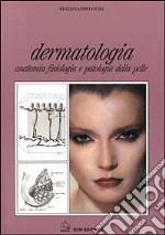 Dermatologia. Anatomia fisiologia e patologia della pelle libro