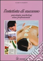 L'estetista di succcesso. Psicologia, marketing, etica professionale