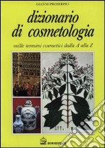 Dizionario di cosmetologia. Mille termini cosmetici dalla A alla Z libro