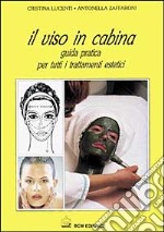 Il viso in cabina. Guida pratica per tutti i trattamenti estetici libro