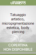 Tatuaggio artistico, micropigmentazione estetica, body piercing