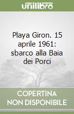 Playa Giron. 15 aprile 1961: sbarco alla Baia dei Porci