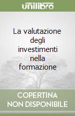 La valutazione degli investimenti nella formazione libro