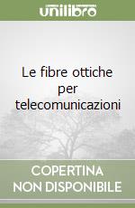 Le fibre ottiche per telecomunicazioni libro