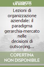 Lezioni di organizzazione aziendale: il paradigma gerarchia-mercato nelle decisioni di outsorcing dell'information technology