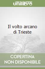 Il volto arcano di Trieste libro