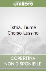 Istria. Fiume Cherso Lussino libro