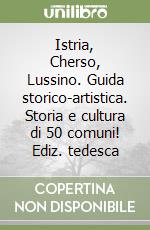 Istria, Cherso, Lussino. Guida storico-artistica. Storia e cultura di 50 comuni! Ediz. tedesca libro