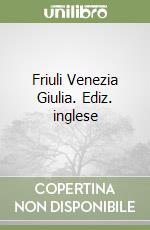 Friuli Venezia Giulia. Ediz. inglese