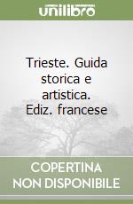 Trieste. Guida storica e artistica. Ediz. francese libro