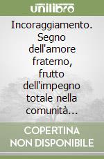 Incoraggiamento. Segno dell'amore fraterno, frutto dell'impegno totale nella comunità cristiana