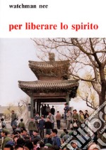 Per liberare lo spirito... Affinché lo Spirito Santo abbia un canale libero in noi libro