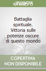 Battaglia spirituale. Vittoria sulle potenze oscure di questo mondo