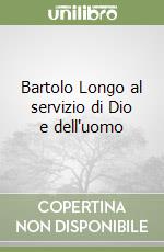 Bartolo Longo al servizio di Dio e dell'uomo libro