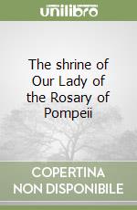 The shrine of Our Lady of the Rosary of Pompeii libro