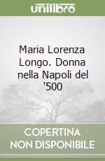 Maria Lorenza Longo. Donna nella Napoli del '500 libro