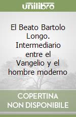 El Beato Bartolo Longo. Intermediario entre el Vangelio y el hombre moderno libro