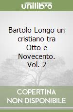 Bartolo Longo un cristiano tra Otto e Novecento. Vol. 2