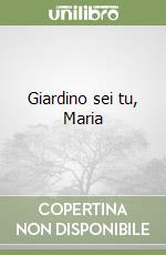 Giardino sei tu, Maria libro