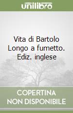 Vita di Bartolo Longo a fumetto. Ediz. inglese libro