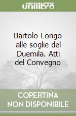 Bartolo Longo alle soglie del Duemila. Atti del Convegno libro