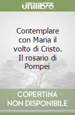 Contemplare con Maria il volto di Cristo. Il rosario di Pompei libro