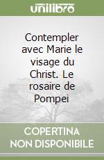 Contempler avec Marie le visage du Christ. Le rosaire de Pompei libro