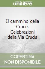 Il cammino della Croce. Celebrazioni della Via Crucis libro