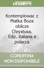 Kontemplowac z Matka Boza oblicze Chrystusa. Ediz. italiana e polacca libro