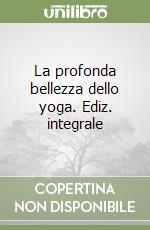 La profonda bellezza dello yoga. Ediz. integrale libro