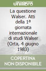 La questione Walser. Atti della 1ª giornata internazionale di studi Walser (Orta, 4 giugno 1983) libro