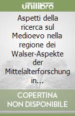 Aspetti della ricerca sul Medioevo nella regione dei Walser-Aspekte der Mittelalterforschung in Walsergebieten. Atti (Spluegen, 31 marzo 1984) libro