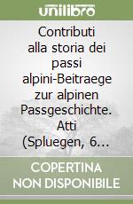 Contributi alla storia dei passi alpini-Beitraege zur alpinen Passgeschichte. Atti (Spluegen, 6 settembre 1986) libro