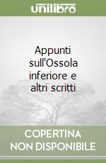 Appunti sull'Ossola inferiore e altri scritti libro
