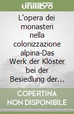 L'opera dei monasteri nella colonizzazione alpina-Das Werk der Klöster bei der Besiedlung der Alpen. Atti dell'8º Convegno (1990) libro
