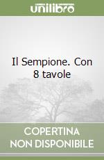 Il Sempione. Con 8 tavole libro