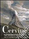 Cervino sconosciuto. Ediz. illustrata libro