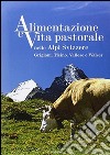 Alimentazione e vita pastorale nelle Alpi svizzere. Grigioni, Ticino, Vallese e Walser. Ediz. illustrata libro