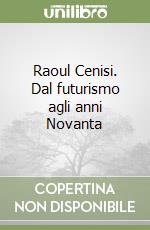 Raoul Cenisi. Dal futurismo agli anni Novanta libro