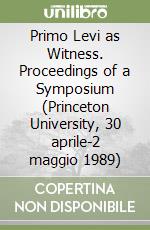 Primo Levi as Witness. Proceedings of a Symposium (Princeton University, 30 aprile-2 maggio 1989) libro