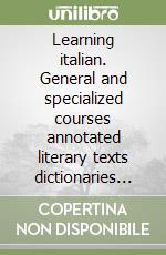 Learning italian. General and specialized courses annotated literary texts dictionaries (2 September 1996) libro