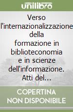 Verso l'internazionalizzazione della formazione in biblioteconomia e in scienze dell'informazione. Atti del Seminario internazionale (Parma, 18 marzo 2002)