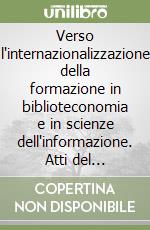 Verso l'internazionalizzazione della formazione in biblioteconomia e in scienze dell'informazione. Atti del Seminario internazionale (Parma, 18 marzo 2002) libro