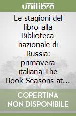 Le stagioni del libro alla Biblioteca nazionale di Russia: primavera italiana-The Book Seasons at the National Library of Russia: Italian Spring libro